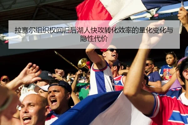 拉塞尔组织权回归后湖人快攻转化效率的量化变化与隐性代价